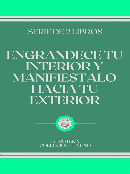 Title details for ENGRANDECE TU INTERIOR Y MANIFIESTALO HACIA TU EXTERIOR by LIBROTEKA - Available